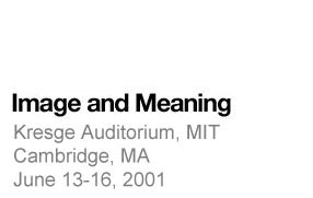 Image and Meaning. Kresge Auditorium, MIT. Cambridge, MA. June 13-16, 2001.