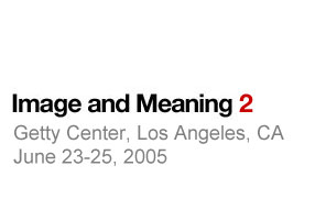 Image and Meaning II. Getty Center, Los Angeles, CA. June 23-25, 2005.