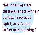 IAP Offerings are distinguished by their variety, innovative spirit, and fusion of fun and learning