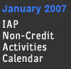 January 2007 IAP Non-Credit Activities Calendar