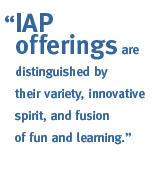 "IAP offerings are distinguished by their variety, innovative spirit, and fusion of fun and learning."