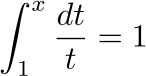 \int_1^x \frac{dt}{t}=1