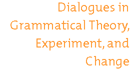 Dialogues in Grammatical Theory, Experiment, and Change