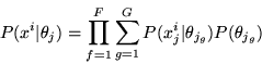 \begin{displaymath}P(x^i\vert\theta_j) = \prod_{f=1}^F \sum_{g=1}^G P(x^i_j\vert\theta_{j_g})P(\theta_{j_g})
\end{displaymath}