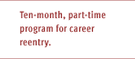 Ten-month, part-time program for career reentry.