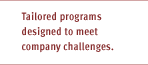 Tailored programs designed to meet company challenges.