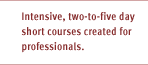 Intensive, two-to-five day short courses created for professionals.