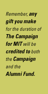 Remember, any
gift you make
for the duration of
The Campaign
for MIT will be
credited to both
the Campaign
and the
Alumni Fund.