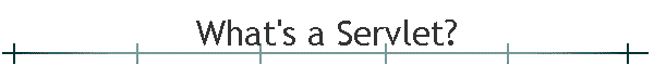 What's a Servlet?
