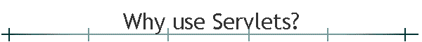 Why use Servlets?