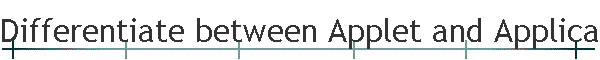 Differentiate between Applet and Application