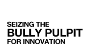 seizing the bully pulpit for innovation