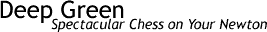 Deep Green, Spectacular Chess on Your Newton