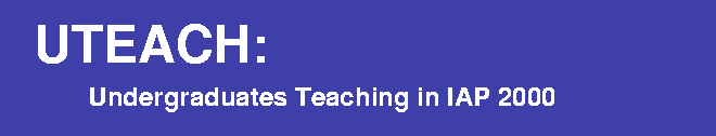 Undergraduates
Teaching in IAP 2000