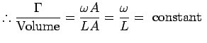 % latex2html id marker 821
$\displaystyle \therefore \frac{\Gamma}{\mbox{Volume}} = \frac{\omega A}{LA} =
 \frac{\omega}{L} = \mbox{\ constant }$