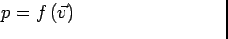 $\displaystyle \hspace{-2.0in} p =
 f\left(\vec{v} \right) \hspace{0.5in}$