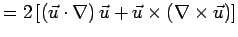 $\displaystyle = 2\left[ \left(
 \vec{u} \cdot \nabla \right)\vec{u} + \vec{u} \times \left( \nabla \times \vec{u} \right) \right]$