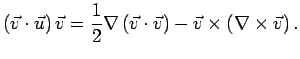 $\displaystyle \left(\vec{v}\cdot\vec{u}\right)\vec{v} = \frac{1}{2}\nabla\left(\vec{v}\cdot\vec{v}\right)-\vec{v}\times\left(\nabla\times\vec{v}\right).$