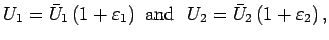 $U_1 = \bar {U}_1 \left( {1 + \varepsilon _1 } \right) \mbox{\
and \ } U_2 = \bar {U}_2 \left( {1 + \varepsilon _2 } \right),$