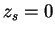 $z_{s} = 0$