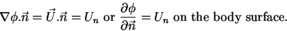 \begin{displaymath}\nabla\phi.\vec{n} = \vec{U}.\vec{n} = U_{n} \mbox{\ or\ } \f...
...artial \vec{n}} = U_{n} \mbox{\ on the body surface.\ } \notag
\end{displaymath}