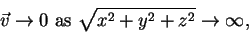 \begin{displaymath}\vec{v} \rightarrow 0 \mbox{\ as\ } \sqrt{x^{2}+y^{2}+z^{2}} \rightarrow \infty, \notag
\end{displaymath}