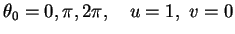 $\theta _0 = 0,\pi ,2\pi,\ \ \ u = 1,\ v = 0$