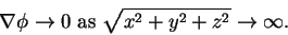 \begin{displaymath}\nabla\phi \rightarrow 0 \mbox{\ as\ } \sqrt{x^{2}+y^{2}+z^{2}} \rightarrow \infty. \notag
\end{displaymath}