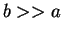 $b >> a$