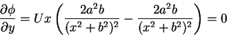\begin{displaymath}\frac{\partial \phi}{\partial y} = Ux\left(\frac{2a^{2}b}{(x^2+b^2)^2}-\frac{2a^{2}b}{(x^{2}+b^{2})^{2}}\right) = 0 \notag
\end{displaymath}