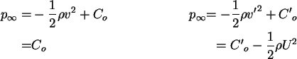 \begin{alignat}{4}
p_\infty = & - \frac{1}{2}\rho v^2 + C_o & \hspace{1in} & p_\...
...}_o \notag \\
= & C_o & & & = {C'}_o - \frac{1}{2}\rho U^2 \notag
\end{alignat}