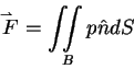 \begin{displaymath}\mathord{\buildrel{\lower3pt\hbox{$\scriptscriptstyle\rightha...
... }}\over
{F}} = \int\!\!\!\int\limits_B {p\hat {n}dS} \notag
\end{displaymath}