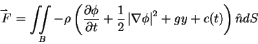 \begin{displaymath}\mathord{\buildrel{\lower3pt\hbox{$\scriptscriptstyle\rightha...
...{\nabla \phi } \right\vert^2 + gy + c(t)}
\right)\hat {n}dS}
\end{displaymath}