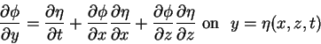 \begin{displaymath}\frac{\partial \phi}{\partial y} = \frac{\partial \eta}{\part...
...\partial\eta}{\partial z} \mbox{\ on \ } y =\eta(x,z,t) \notag
\end{displaymath}