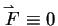 $\mathord{\buildrel{\lower3pt\hbox{$\scriptscriptstyle\rightharpoonup$ }}\over
{F}} \equiv 0$