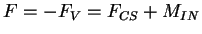 $F = -F_{V} =
F_{CS}+M_{IN}$