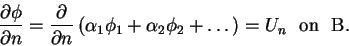 \begin{displaymath}\frac{\partial \phi}{\partial n} = \frac{\partial}{\partial
n...
...ha_{2}\phi_{2}+\ldots \right) =
U_{n} \mbox{ \ on \ B}. \notag
\end{displaymath}