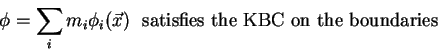 \begin{displaymath}\phi = \sum_{i} m_i \phi_i (\vec{x}) \mbox{ \ satisfies the KBC on the boundaries } \notag
\end{displaymath}