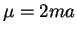 $\mu = 2ma$