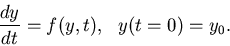 \begin{displaymath}\frac{dy}{dt} = f(y,t), \:\:\: y(t=0) = y_0.
\end{displaymath}