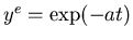 $y^e=\exp(-at)$