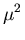$\displaystyle \mu^{2{_}}_{}$
