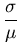 $\displaystyle {\frac{\sigma}{\mu}}$