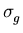 $\displaystyle \sigma_{g}^{}$