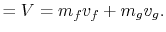 $\displaystyle = V = m_f v_f + m_g v_g.$