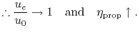 % latex2html id marker 49308
$\displaystyle \therefore \frac{u_e}{u_0} \rightarrow 1 \quad \textrm{and} \quad \eta_{\textrm{prop}} \uparrow.$