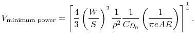 $\displaystyle V_{\textrm{minimum power}} = \left[\frac{4}{3}\left(\frac{W}{S}\r...
...}{\rho^2}\frac{1}{C_{D_0}}\left(\frac{1}{\pi e AR}\right)\right]^{\frac{1}{4}}.$