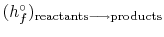 $ (h_f^\circ)_
\textrm{reactants$\longrightarrow$products}$