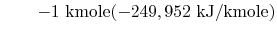 $\displaystyle \qquad- 1\textrm{ kmole}(-249,952\textrm{ kJ/kmole})$