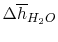 $ \Delta \overline{h}_{H_2O}$